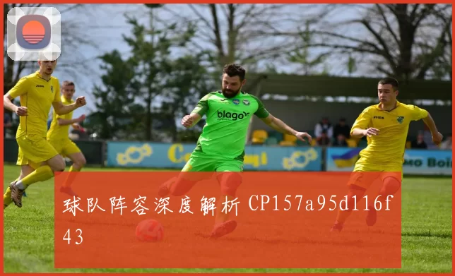 球队阵容深度解析 CP157a95d116f43